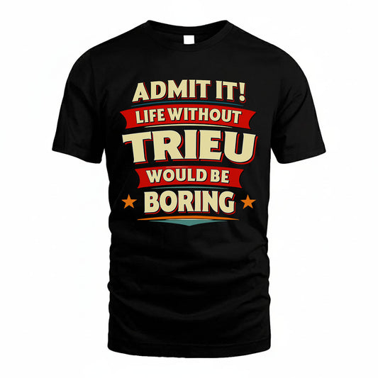 TRIEU HH88-K2-106–Personalized Funny Quote Apparel “Life Without NAME Would Be Boring”