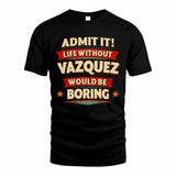 VAZQUEZ HH88-K2-106–Personalized Funny Quote Apparel “Life Without NAME Would Be Boring”