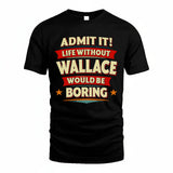 WALLACE HH88-K2-106–Personalized Funny Quote Apparel “Life Without NAME Would Be Boring”