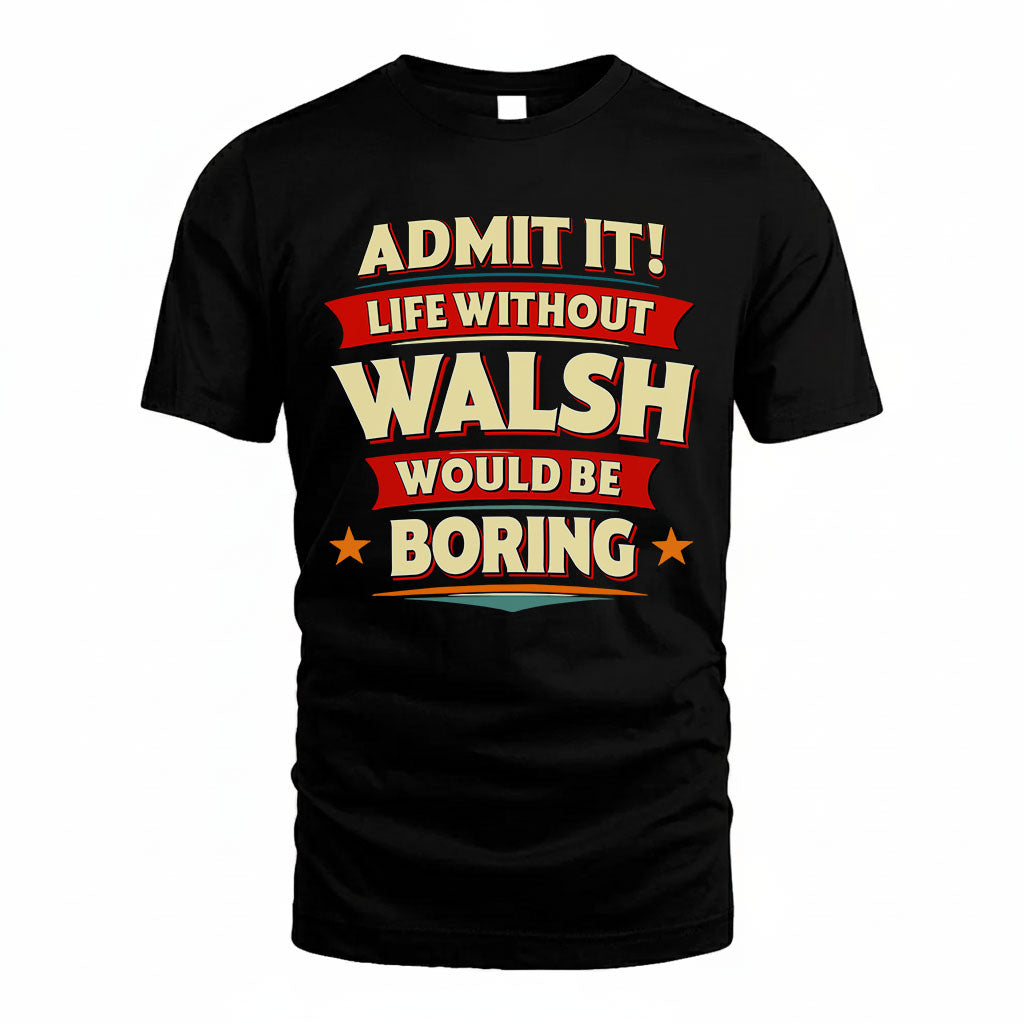 WALSH HH88-K2-106–Personalized Funny Quote Apparel “Life Without NAME Would Be Boring”