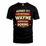 WAYNE HH88-K2-106–Personalized Funny Quote Apparel “Life Without NAME Would Be Boring”