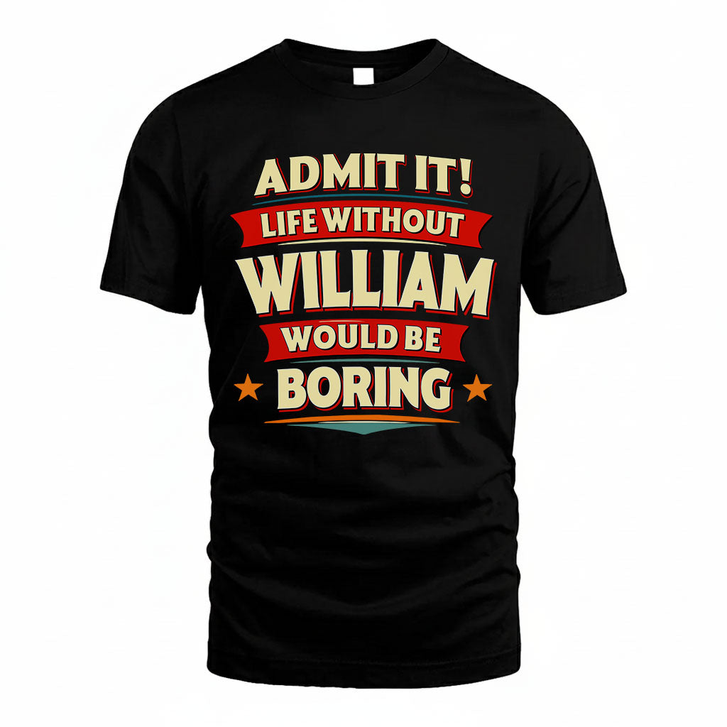 WILLIAM HH88-K2-106–Personalized Funny Quote Apparel “Life Without NAME Would Be Boring”
