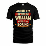 WILLIAM HH88-K2-106–Personalized Funny Quote Apparel “Life Without NAME Would Be Boring”