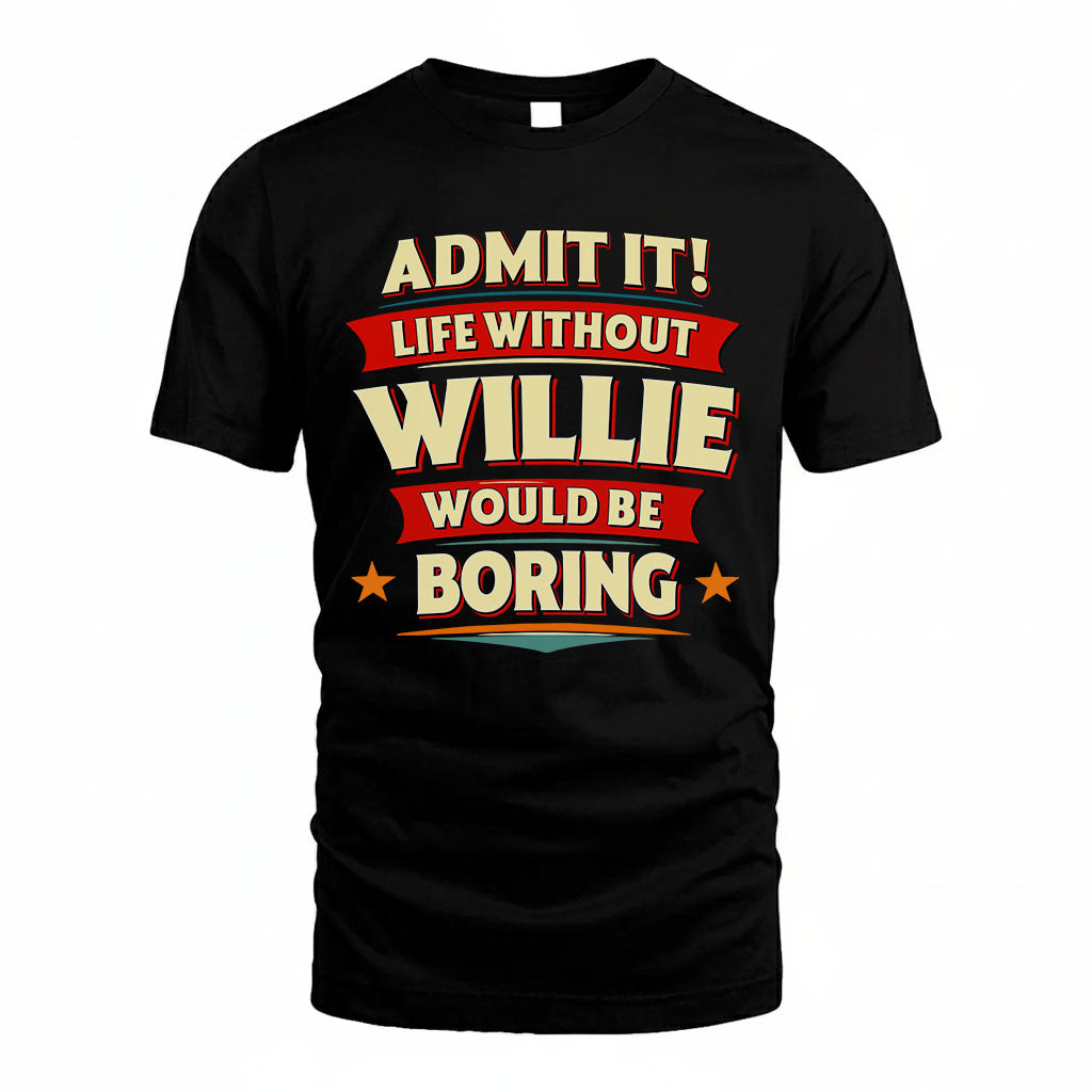WILLIE HH88-K2-106–Personalized Funny Quote Apparel “Life Without NAME Would Be Boring”